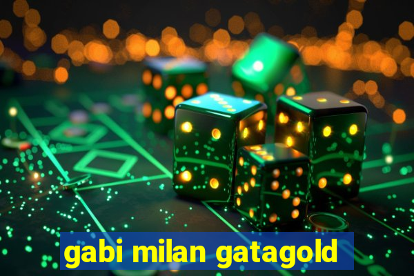 gabi milan gatagold